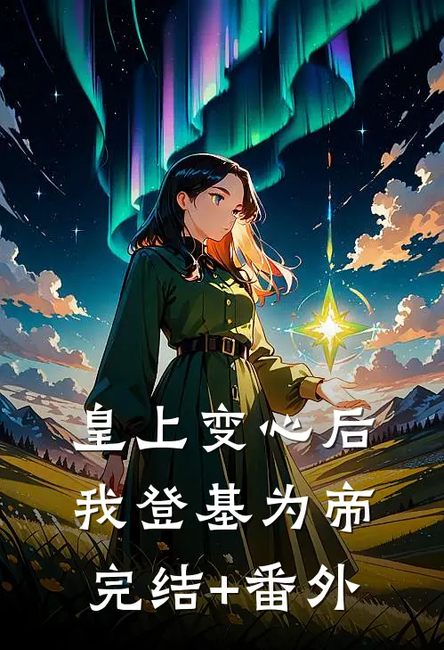 皇上变心后，我登基为帝完结+番外