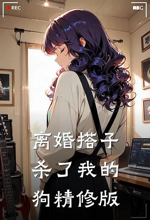 离婚搭子杀了我的狗精修版