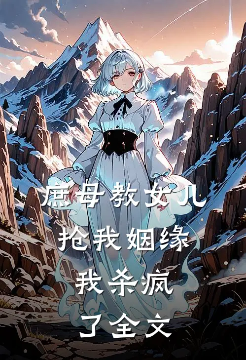 庶母教女儿抢我姻缘，我杀疯了全文