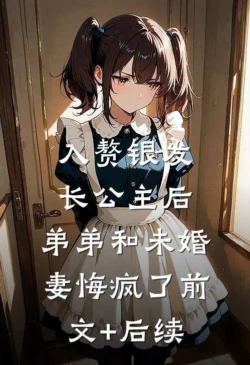 入赘银发长公主后，弟弟和未婚妻悔疯了前文+后续