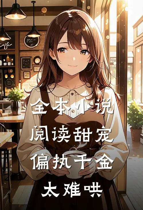 全本小说阅读甜宠：偏执千金太难哄