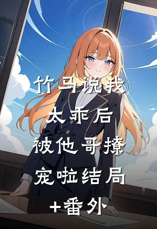 竹马说我太乖后，被他哥撩宠啦结局+番外