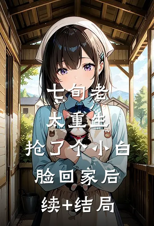 七旬老太重生，抢了个小白脸回家后续+结局