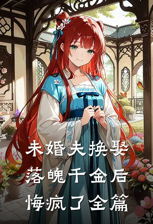 未婚夫换娶落魄千金后，悔疯了全篇