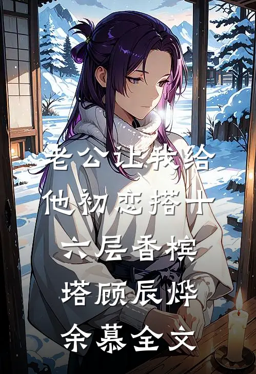 老公让我给他初恋搭十六层香槟塔顾辰烨余慕全文