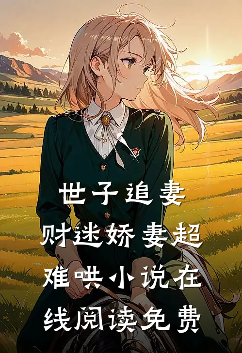 世子追妻：财迷娇妻超难哄小说在线阅读免费