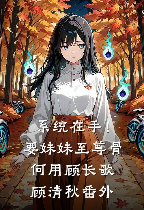 系统在手！要妹妹至尊骨何用顾长歌顾清秋番外