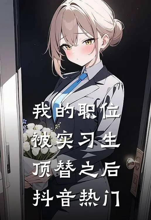 我的职位被实习生顶替之后抖音热门