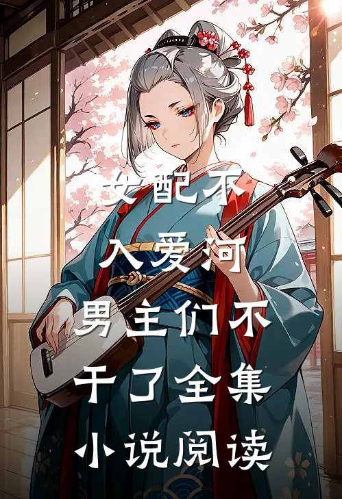 女配不入爱河，男主们不干了全集小说阅读