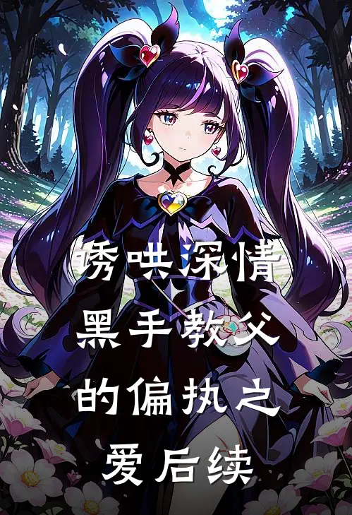 诱哄深情：黑手教父的偏执之爱后续