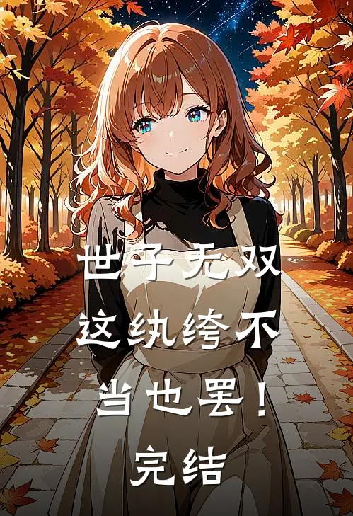 世子无双，这纨绔不当也罢！完结