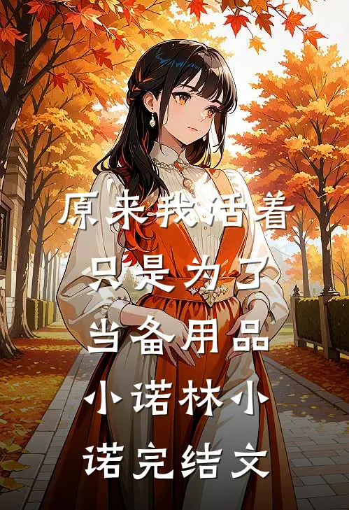 原来我活着，只是为了当备用品小诺林小诺完结文