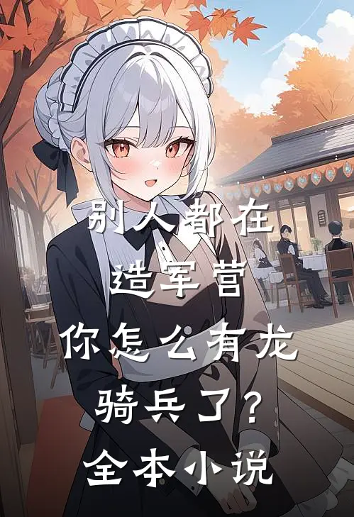 别人都在造军营，你怎么有龙骑兵了？全本小说