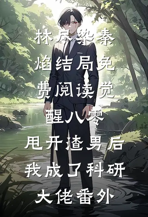 林尽染秦焰结局免费阅读觉醒八零，甩开渣男后我成了科研大佬番外