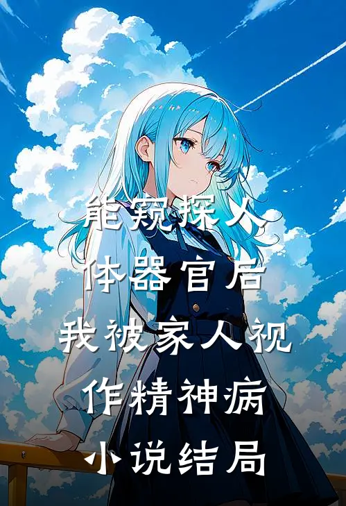 能窥探人体器官后，我被家人视作精神病小说结局