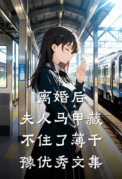 离婚后,夫人马甲藏不住了 薄千豫优秀文集