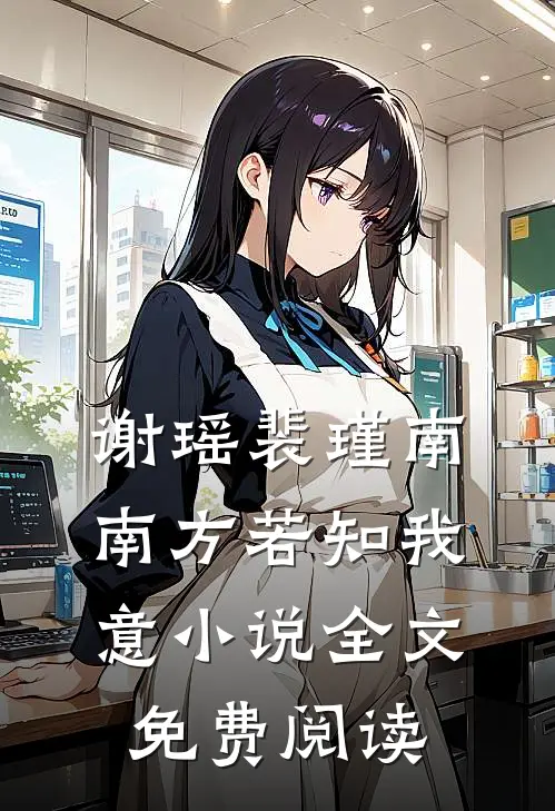 谢瑶裴瑾南南方若知我意小说全文免费阅读