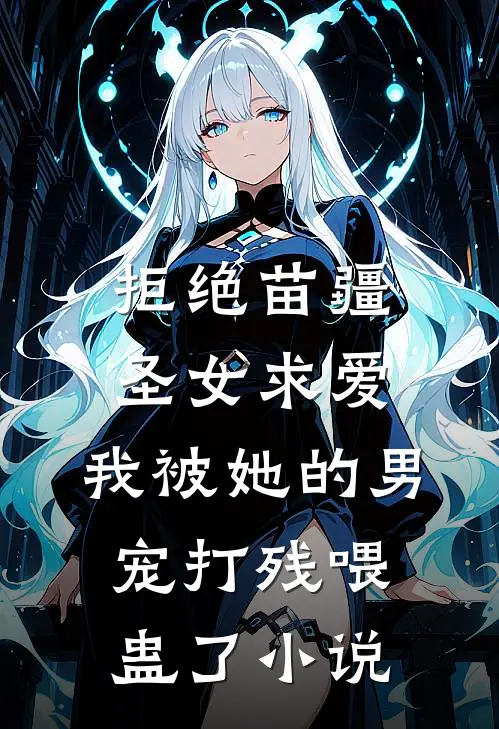 拒绝苗疆圣女求爱，我被她的男宠打残喂蛊了小说