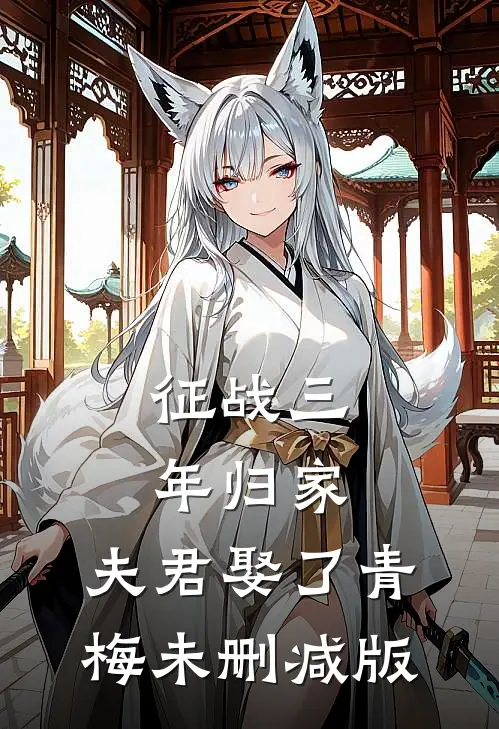 征战三年归家，夫君娶了青梅未删减版