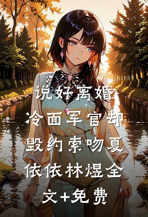 说好离婚，冷面军官却毁约索吻夏依依林煜全文+免费