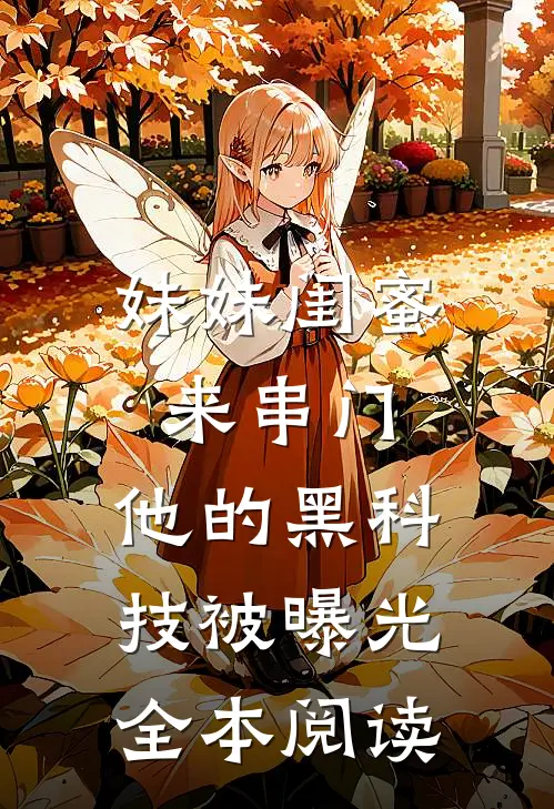 妹妹闺蜜来串门，他的黑科技被曝光全本阅读