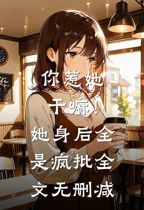 你惹她干嘛！她身后全是疯批全文无删减