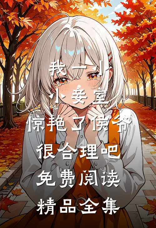 我一小小妾室,惊艳了侯爷很合理吧免费阅读精品全集