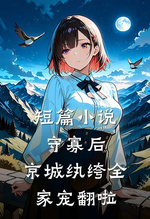 短篇小说守寡后，京城纨绔全家宠翻啦