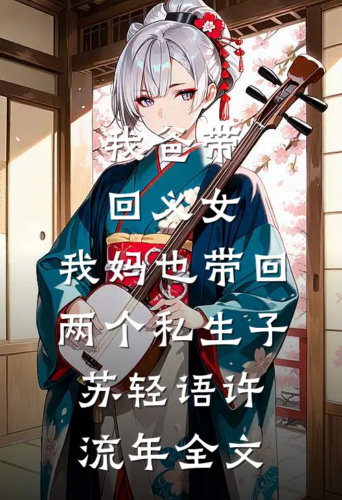 我爸带回义女，我妈也带回两个私生子苏轻语许流年全文