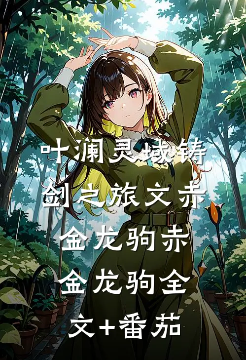 叶澜灵域铸剑之旅文赤金龙驹赤金龙驹全文+番茄