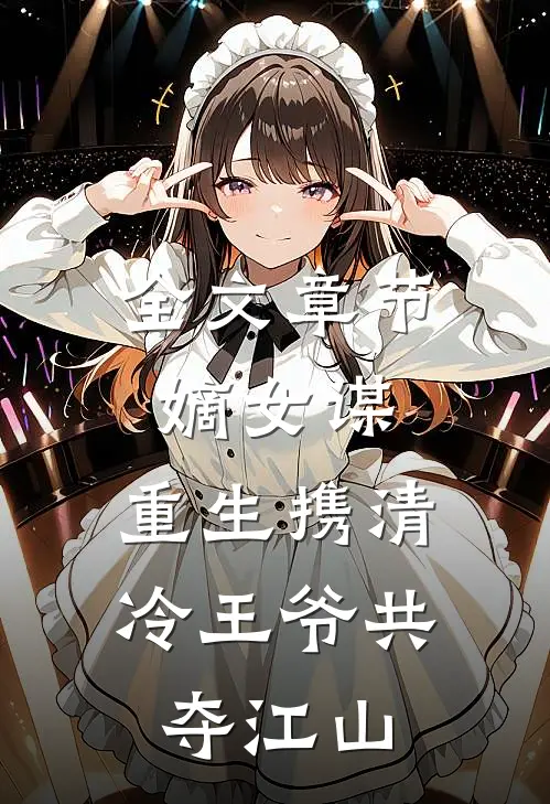 全文章节嫡女谋：重生携清冷王爷共夺江山