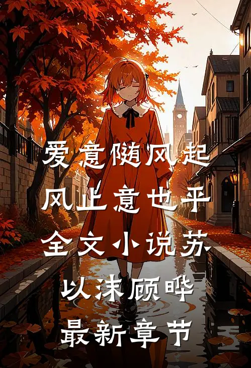 爱意随风起，风止意也平全文小说苏以沫顾晔最新章节