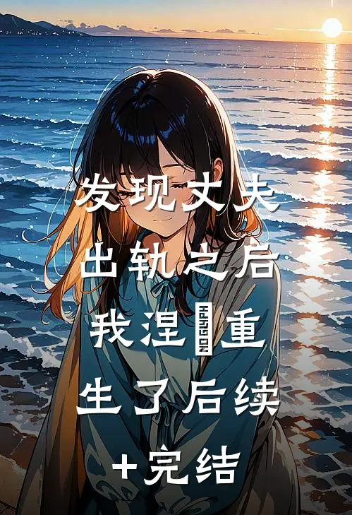 发现丈夫出轨之后，我涅槃重生了后续+完结