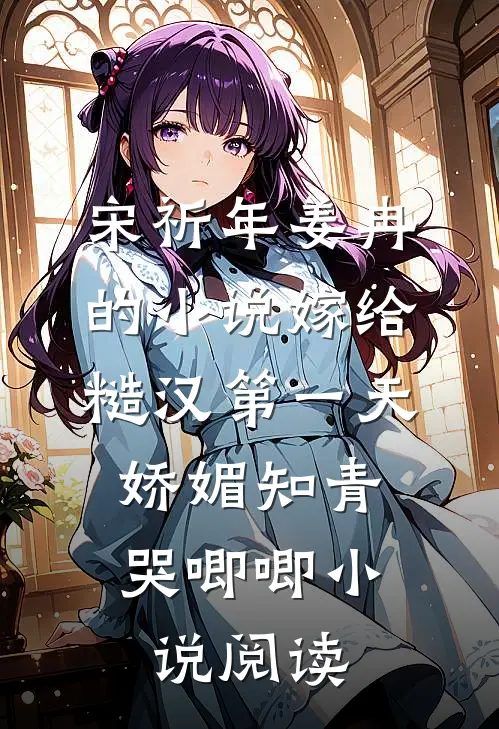 宋祈年姜冉的小说嫁给糙汉第一天，娇媚知青哭唧唧小说阅读