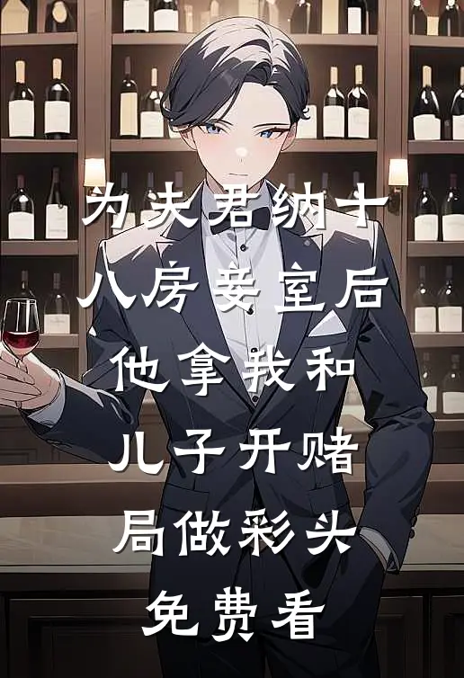 为夫君纳十八房妾室后，他拿我和儿子开赌局做彩头免费看