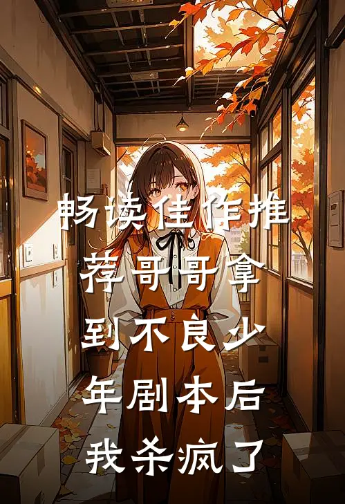 畅读佳作推荐哥哥拿到不良少年剧本后，我杀疯了