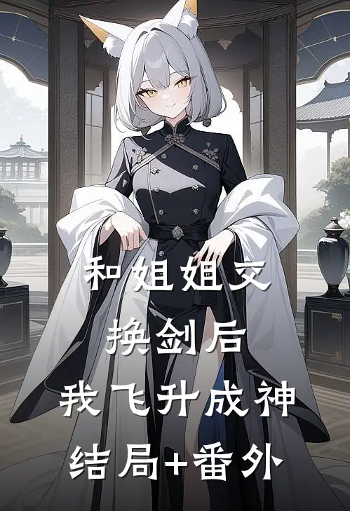 和姐姐交换剑后，我飞升成神结局+番外