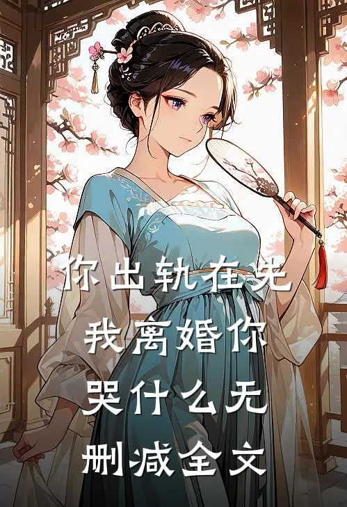 你出轨在先，我离婚你哭什么无删减全文