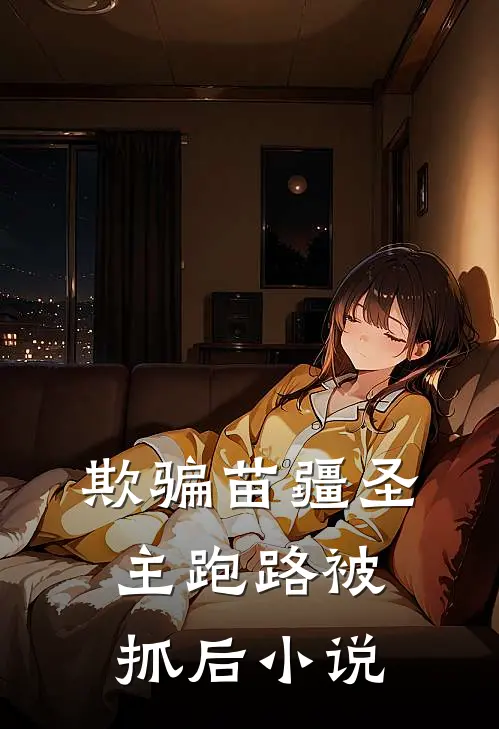 欺骗苗疆圣主跑路被抓后小说