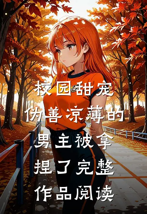 校园甜宠：伪善凉薄的男主被拿捏了完整作品阅读