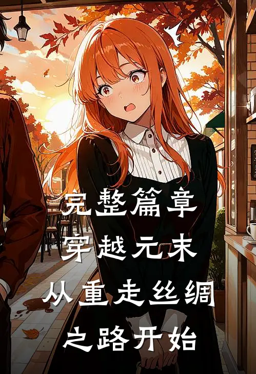 完整篇章穿越元末,从重走丝绸之路开始的