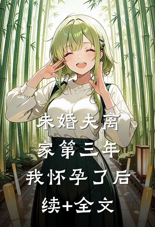 未婚夫离家第三年，我怀孕了后续+全文