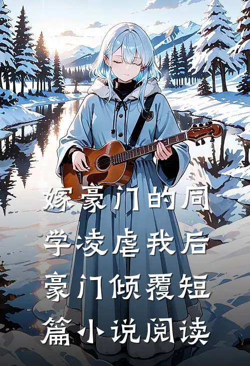 嫁豪门的同学凌虐我后,豪门倾覆短篇阅读免费