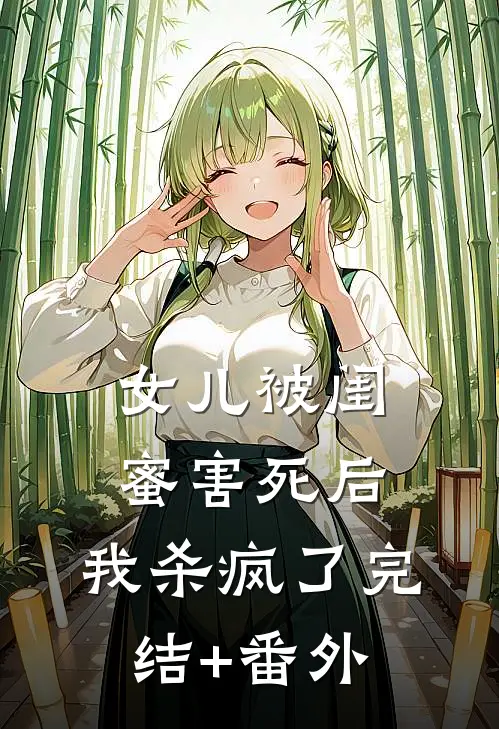 女儿被闺蜜害死后，我杀疯了完结+番外