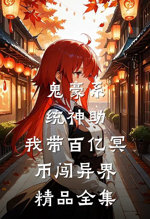 鬼豪系统神助，我带百亿冥币闯异界精品全集
