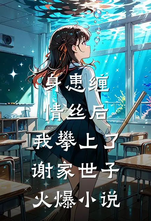 身患缠情丝后，我攀上了谢家世子火爆小说