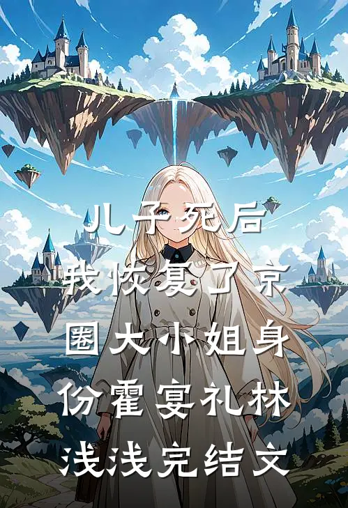 儿子死后，我恢复了京圈大小姐身份霍宴礼林浅浅完结文