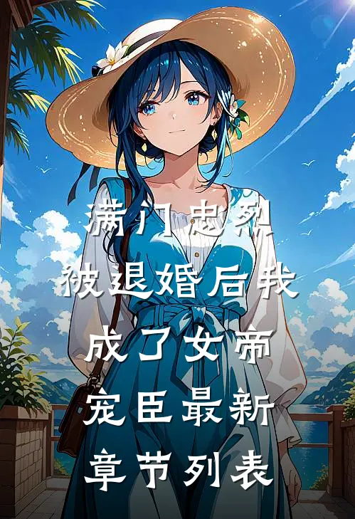 满门忠烈，被退婚后我成了女帝宠臣最新章节列表
