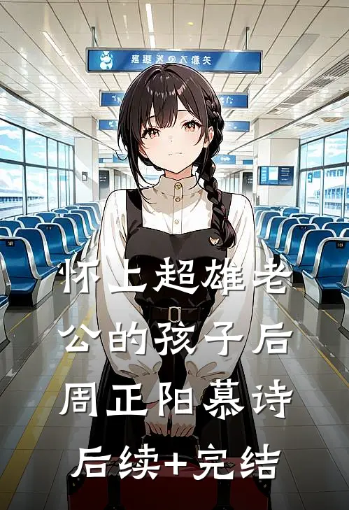 怀上超雄老公的孩子后周正阳慕诗后续+完结