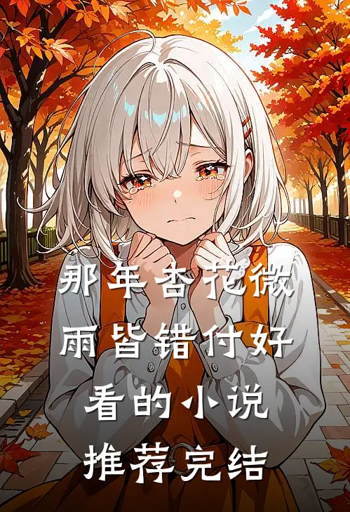 那年杏花微雨皆错付好看的小说推荐完结